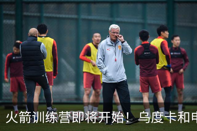 火箭训练营即将开始！乌度卡&申京&KD压力山大将被重点审视