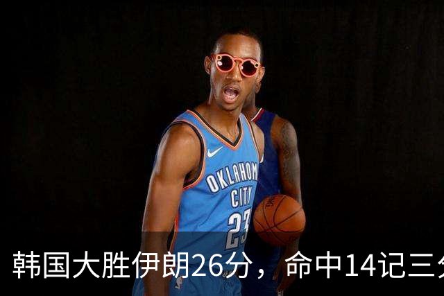 韩国大胜伊朗26分，命中14记三分！中国男篮教练组现场观战